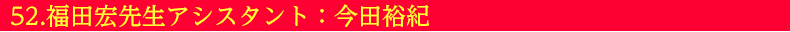 52.福田宏先生アシスタント:今田裕紀